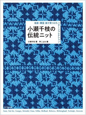 cover image of 小瀬千枝の伝統ニット:北欧･英国 旅で見つけたパターンコレクション: 本編